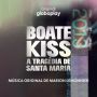 Soundtrack Boate Kiss - A Tragedia de Santa Maria